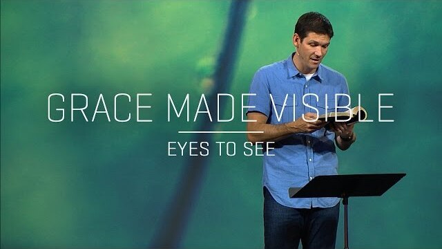 Grace Made Visible (Part 1) - Eyes to See