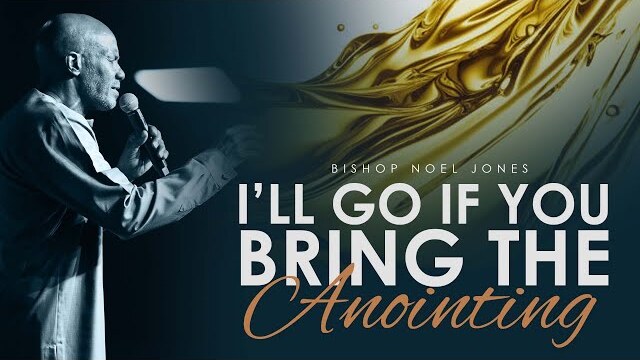 BISHOP NOEL JONES - I'LL GO IF YOU BRING THE ANOINTING