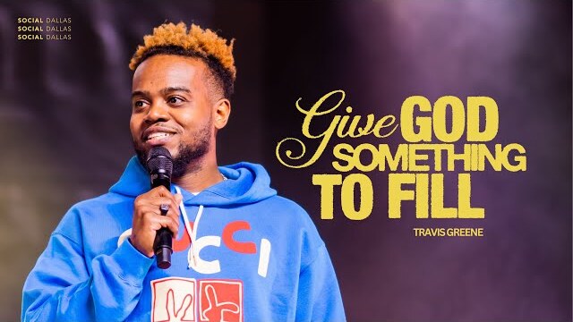 Social Dallas | "Give God Something to Fill" | Special Guest Travis Greene