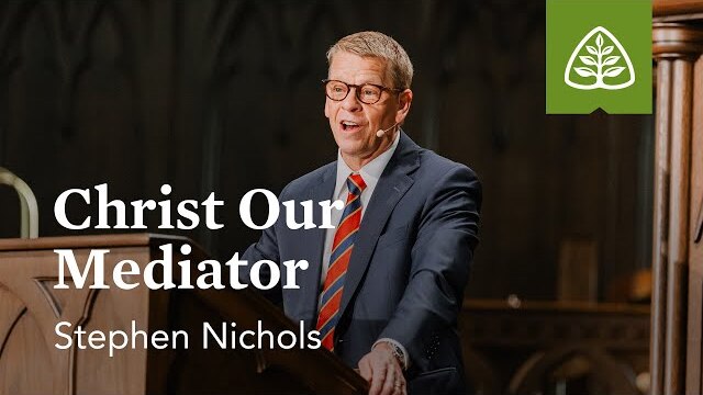 Stephen Nichols: Christ Our Mediator