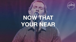 Now That Your Near - Hillsong Worship