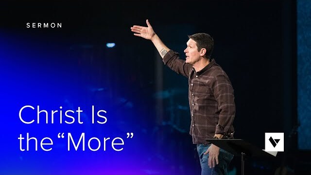 Christ Is the "More" - Sermon - Matt Chandler - 5/23/22