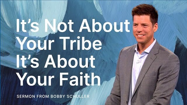 It’s Not About Your Tribe. It’s About Your Faith. - Bobby Schuller