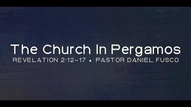 The Church in Pergamos (Revelation 2:12-17) - Pastor Daniel Fusco