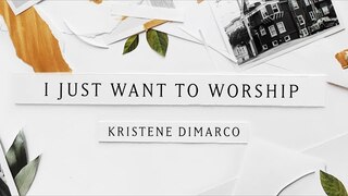 I Just Want To Worship (Lyric Video) - Kristene DiMarco | Where His Light Was