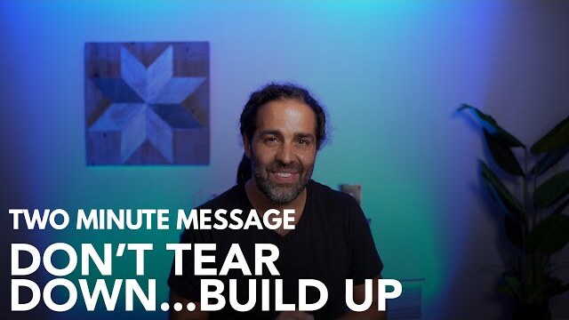 Don't Tear Down...Build UP -  Two Minute Message