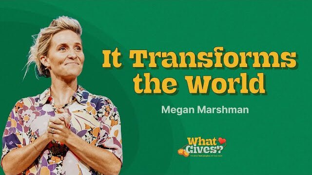 It transforms the world | Megan Marshman Message