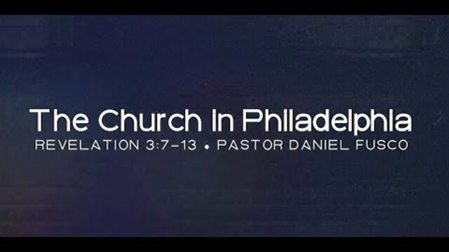 The Church in Philadelphia (Revelation 3:7-13) - Pastor Daniel Fusco
