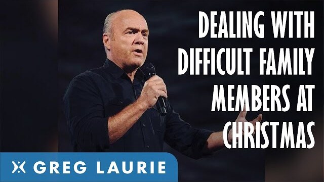 How To Deal with Difficult Family at Christmas (With Greg Laurie)