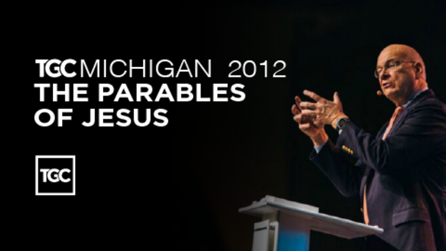 TGC Michigan 2012 | The Parables of Jesus