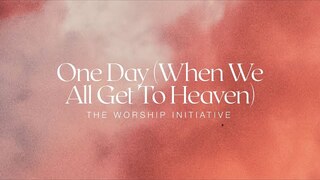 One Day (When We All Get To Heaven) [Lyric Video] | The Worship Initiative feat. Bethany Barnard