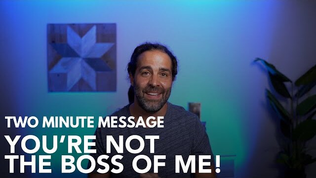 You’re Not the Boss of Me! - Two Minute Message