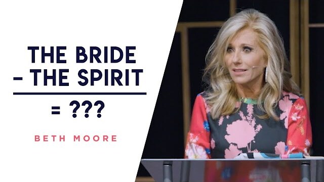 The Bride - The Spirit = ??| Beth Moore