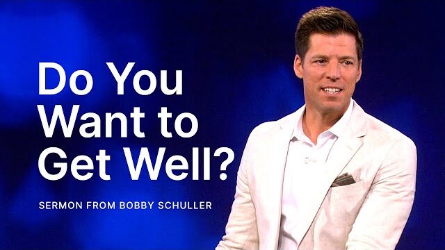 “Do You Want to Get Well? - Bobby Schuller