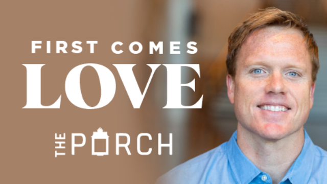 First Comes Love | The Porch