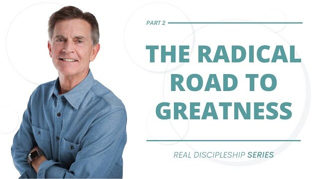 Real Discipleship Series: The Radical Road to Greatness, Part 2 | Chip Ingram