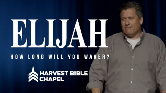 Elijah: How Long Will You Waver | Harvest Bible Chapel
