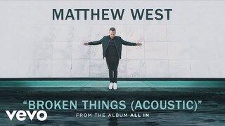 Matthew West - Broken Things (Acoustic/Audio)