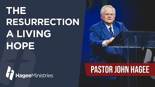Pastor John Hagee - "The Resurrection: A Living Hope"