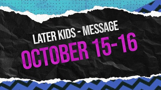 Later Kids - "Wisdom" Message Week 3 - October 15-16