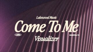 Come to Me | Visualizer | Lakewood Music