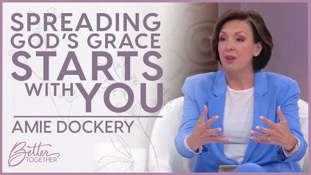 Amie Dockery: Seeing God's Grace Everyday | Better Together TV
