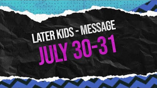 Later Kids - "God's in Charge" Message Week 2 - July 30-31