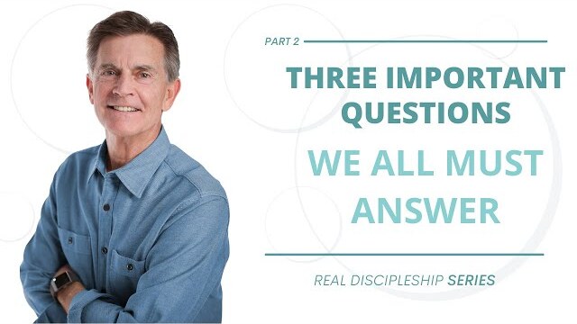Real Discipleship Series: Three Important Questions We All Must Answer, Part 2 | Chip Ingram