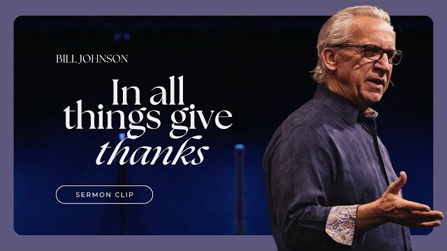 Should I Be Thankful for ALL Things? | Bill Johnson Sermon Clip | Bethel Church