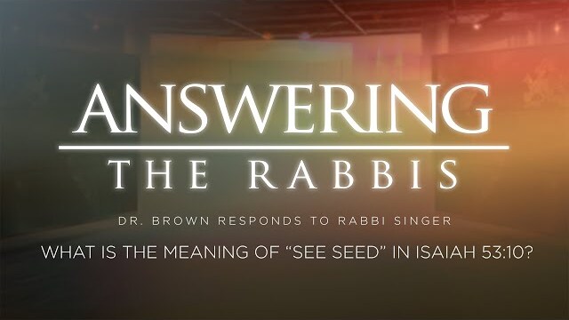 What is the Meaning of "See Seed" in Isaiah 53:10? Dr. Brown Responds to Rabbi Singer