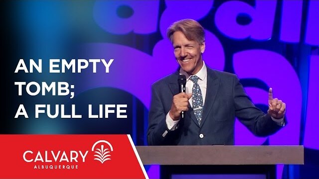 An Empty Tomb; A Full Life - Acts 2:22-32 - Skip Heitzig