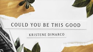 Could You Be This Good (Lyric Video) - Kristene DiMarco | Where His Light Was