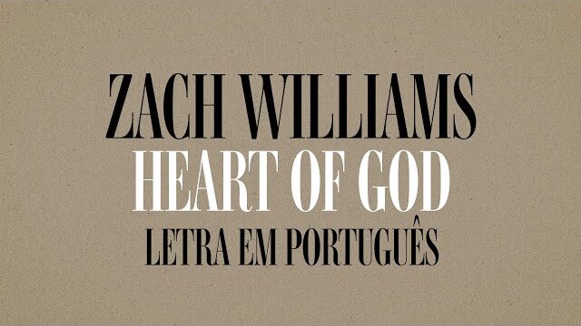Zach Williams - “Heart Of God” (Letra em Português)
