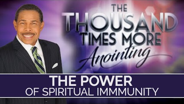 The Power of Spiritual Immunity - The Thousand Times More Anointing