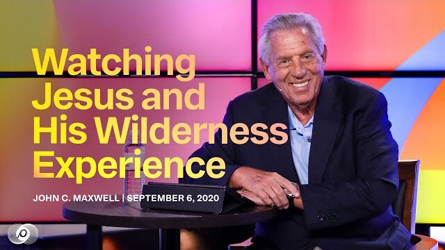 Watching Jesus and His Wilderness Experience - John Maxwell