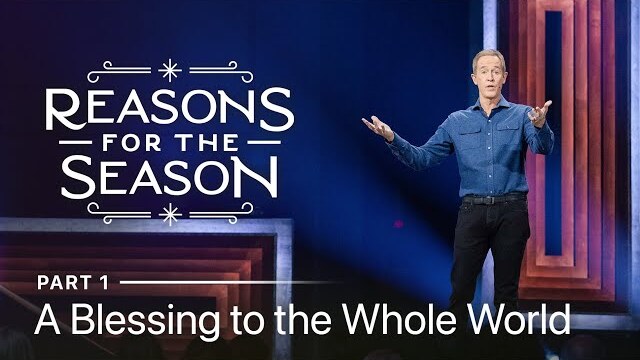 Reasons For The Season, Part 1: A Blessing to the Whole World // Andy Stanley
