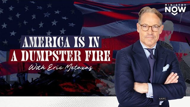 America Is In A Dumpster Fire: Prophetic Wake Up Signs & Hidden Agendas | Eric Metaxas