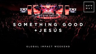 Something Good + Jesús | Global Impact Weekend | GATEWAY