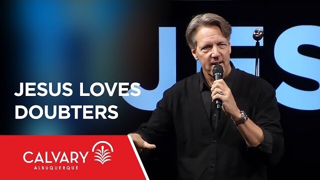 Jesus Loves Doubters  - Matthew 11; John 20 - Skip Heitzig