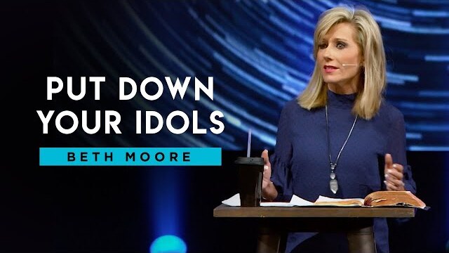 Put Down Your Idols | A Quick Word with Beth Moore