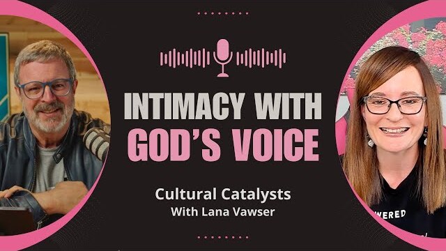 Intimacy with God's Voice || Cultural Catalysts with Kris Vallotton and Lana Vawser