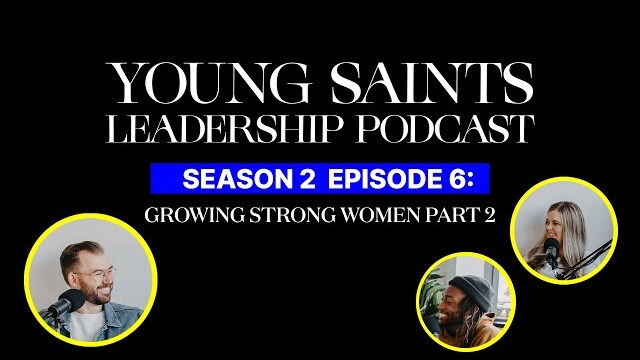 Young Saints Leadership Podcast: S2 EPS06: Growing Strong Women Part 2