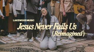 Jesus Never Fails Us (Reimagined) | Lakewood Music