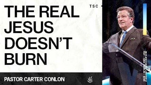 The Real Jesus Doesn't Burn | Carter Conlon