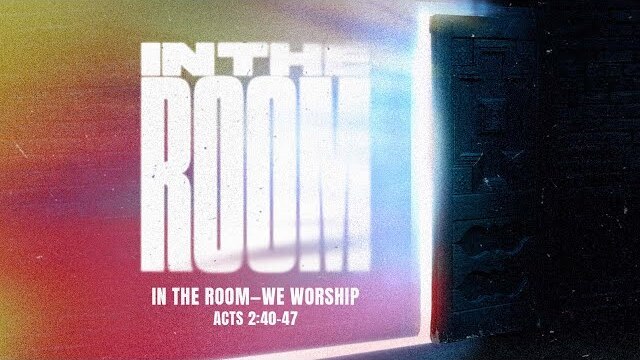 Saturday 6:30 PM: In the Room—We Worship - Acts 2:40-47 - Skip Heitzig
