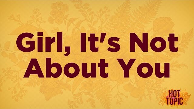 Girl, It's Not About You: When Self Help Puts Our Focus Back on Us | Women's Hot Topic 2019