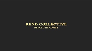 Rend Collective - BEHOLD HE COMES (Audio)