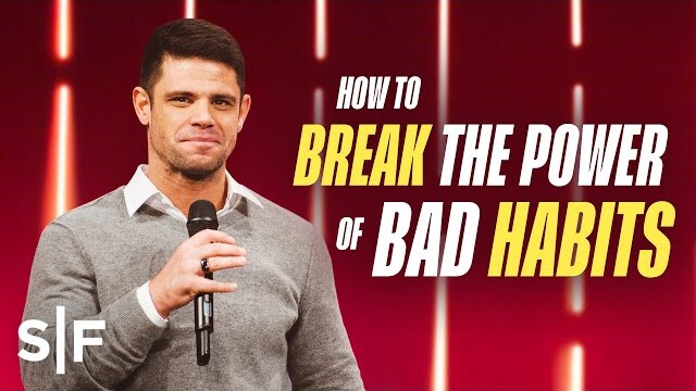 How to Break the Power of Bad Habits | Steven Furtick