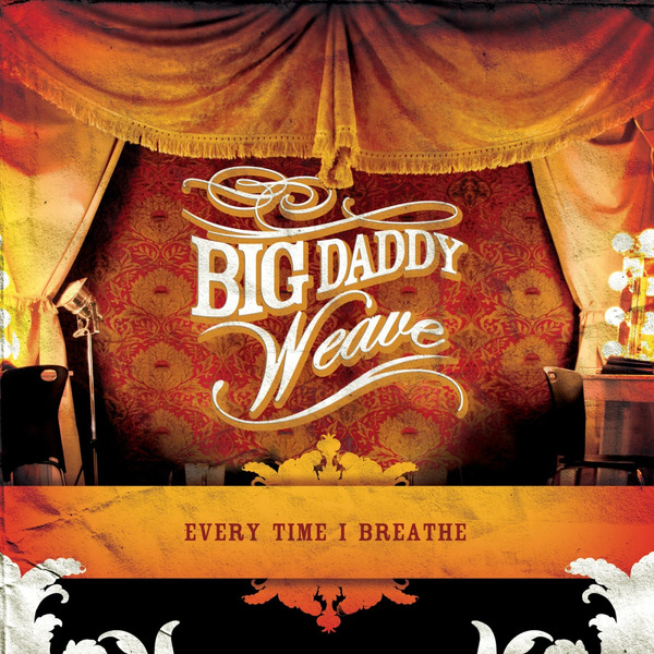 Every Time I Breathe | Big Daddy Weave