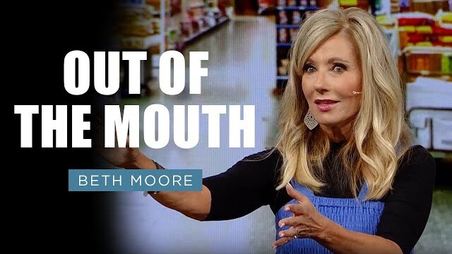 Out of the Mouth | Beth Moore | Minding the Store Pt. 3 of 4